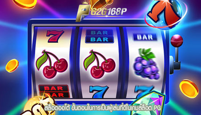 สล็อตออโต้ ขั้นตอนในการเป็นผู้เล่นที่ดีในเกมสล็อต PG