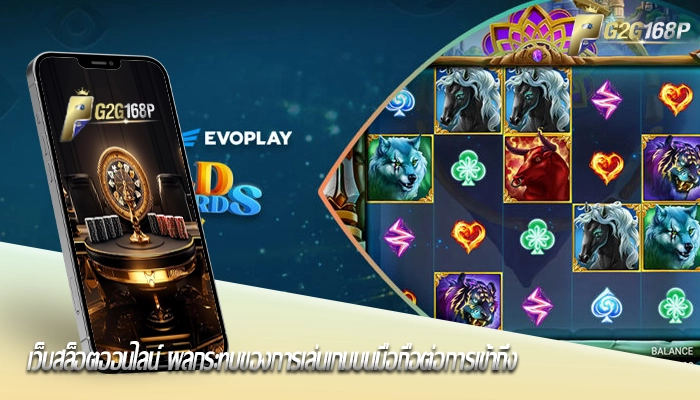 เว็บสล็อตออนไลน์ ผลกระทบของการเล่นเกมบนมือถือต่อการเข้าถึง