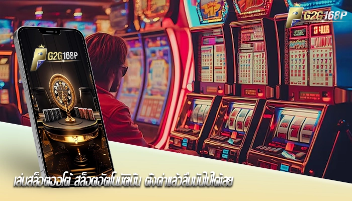เล่นสล็อตออโต้ สล็อตอัตโนมัตินั้น ตั้งค่าแล้วลืมมันไปได้เลย